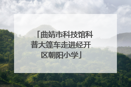 曲靖市科技馆科普大篷车走进经开区朝阳小学